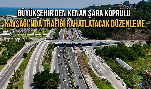 Büyükşehir'den Kenan Şara Köprülü Kavşağı'nda Trafiği Rahatlatacak Düzenleme