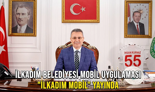 İlkadım Belediyesi Mobil Uygulaması "İlkadım Mobil" Yayında