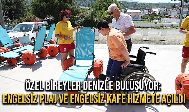 Özel Bireyler Denizle Buluşuyor: Engelsiz Plaj ve Engelsiz Kafe Hizmete Açıldı