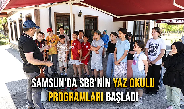 Samsun’da SBB’nin Yaz Okulu Programları Başladı