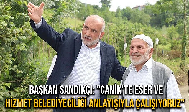 Başkan Sandıkçı: "Canik'te Eser ve Hizmet Belediyeciliği Anlayışıyla Çalışıyoruz"