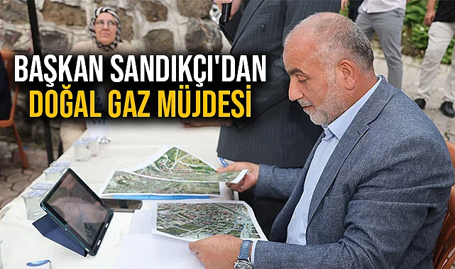 Başkan Sandıkçı'dan Doğal Gaz Müjdesi