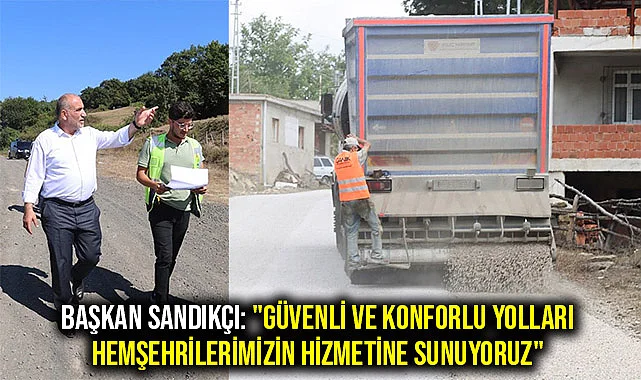 Başkan Sandıkçı: "Güvenli ve Konforlu Yolları Hemşehrilerimizin Hizmetine Sunuyoruz"