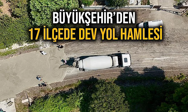 Büyükşehir’den 17 İlçede Dev Yol Hamlesi