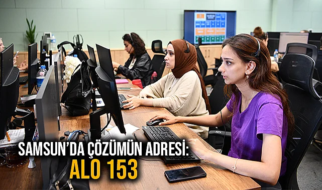 Samsun’da Çözümün Adresi: Alo 153