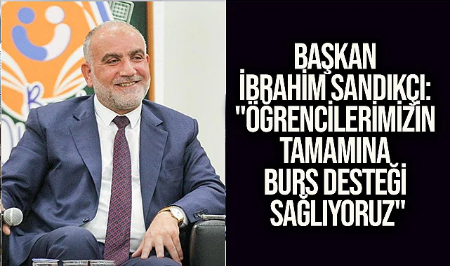 Başkan İbrahim Sandıkçı: "Öğrencilerimizin tamamına burs desteği sağlıyoruz"