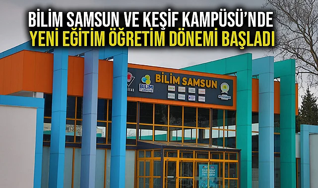 Bilim Samsun Ve Keşif Kampüsü’nde Yeni Eğitim Öğretim Dönemi Başladı