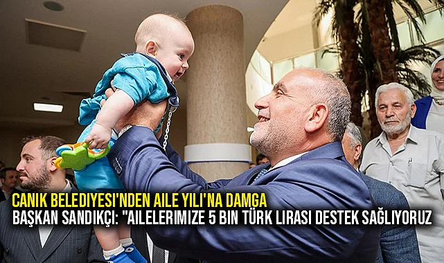 Canik Belediyesi'nden Aile Yılı'na Damga Başkan Sandıkçı: "Ailelerimize 5 bin Türk lirası destek sağlıyoruz