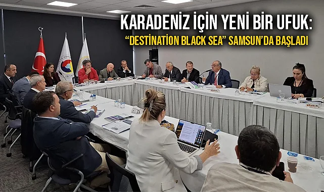 Karadeniz İçin Yeni Bir Ufuk: “Destination Black Sea” Samsun’da Başladı