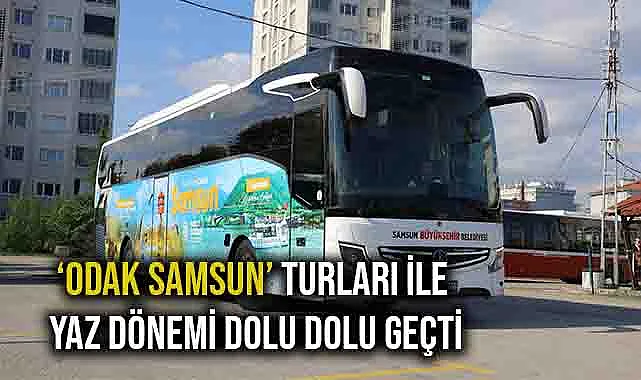 ‘Odak Samsun’ Turları ile Yaz Dönemi Dolu Dolu Geçti