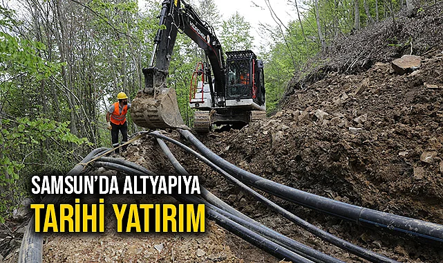 Samsun’da Altyapıya Tarihi Yatırım