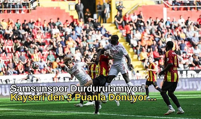 Samsunspor Durdurulamıyor! Kayseri’den 3 Puanla Dönüyor…