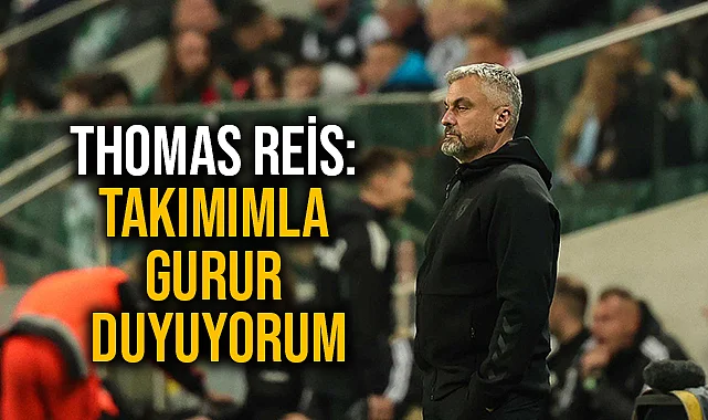 Thomas Reis: Takımımla Gurur Duyuyorum