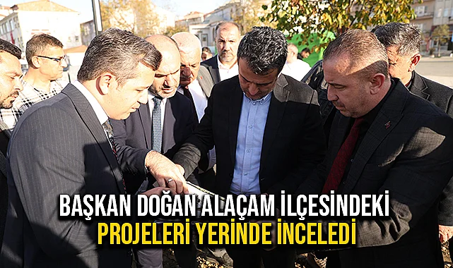 Başkan Doğan Alaçam İlçesindeki Projeleri Yerinde İnceledi