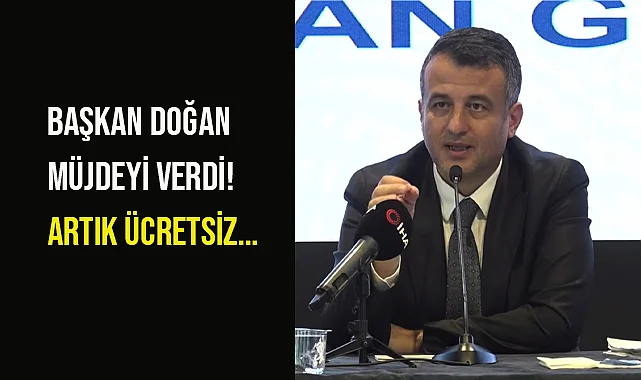 Başkan Doğan Müjdeyi Verdi! Artık Ücretsiz...