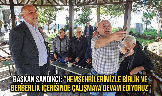 Başkan Sandıkçı: "Hemşehrilerimizle Birlik ve Berberlik İçerisinde Çalışmaya Devam Ediyoruz"