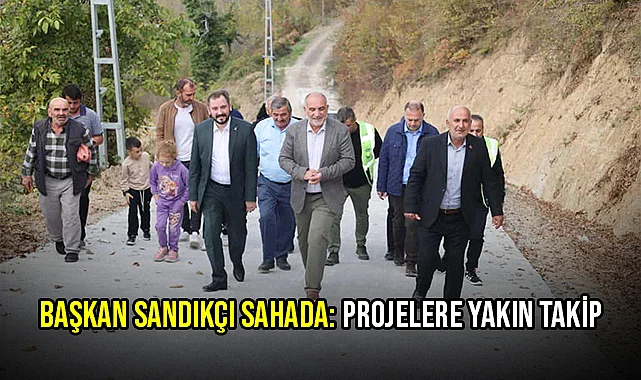 Başkan Sandıkçı Sahada: Projelere Yakın Takip