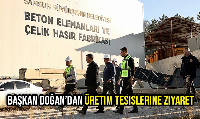 Başkan Doğan’dan Üretim Tesislerine Ziyaret