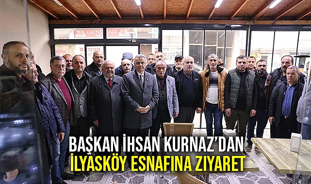 Başkan İhsan Kurnaz’dan İlyasköy Esnafına Ziyaret