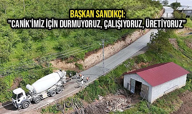 Başkan Sandıkçı: "Canik'imiz için durmuyoruz, çalışıyoruz, üretiyoruz"