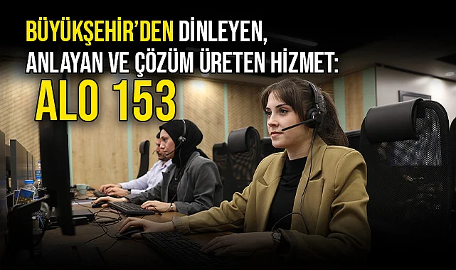 Büyükşehir’den Dinleyen, Anlayan Ve Çözüm Üreten Hizmet: Alo 153