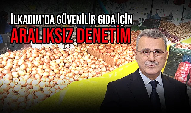 İlkadım’da Güvenilir Gıda İçin Aralıksız Denetim