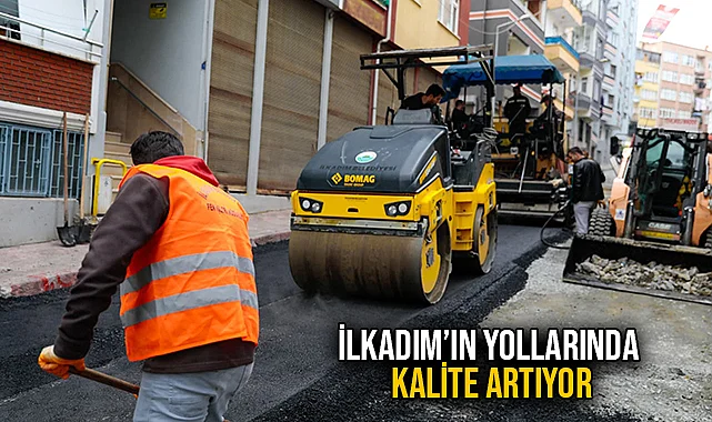 İlkadım’ın Yollarında Kalite Artıyor