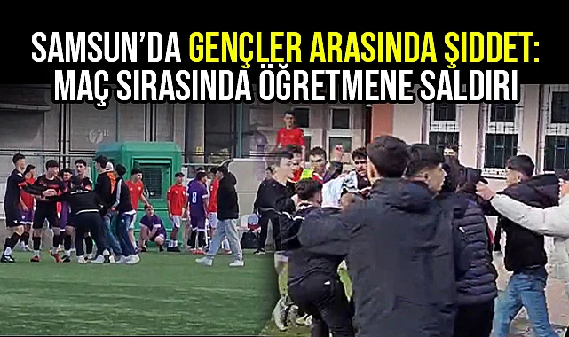 Samsun’da Gençler Arasında Şiddet: Maç Sırasında Öğretmene Saldırı