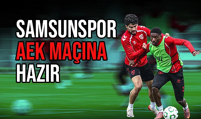 Samsunspor AEK Maçına Hazır