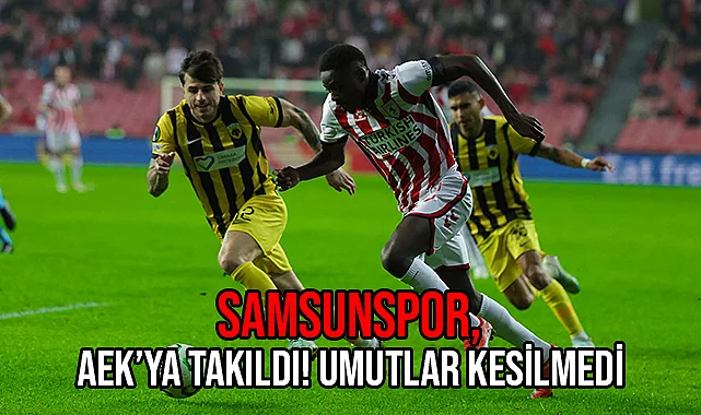 Samsunspor, AEK'ya Takıldı! Umutlar Kesilmedi