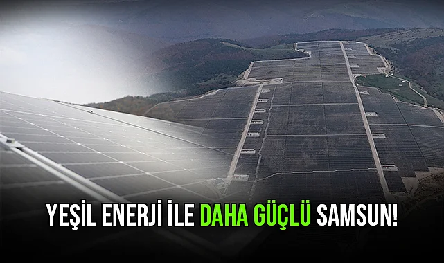 Yeşil Enerji İle Daha Güçlü Samsun!