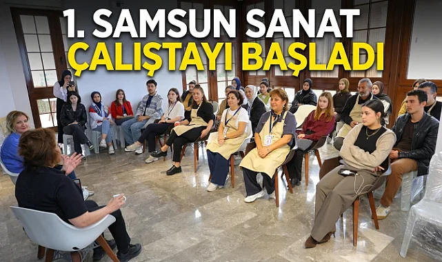 1. Samsun Sanat Çalıştayı Başladı