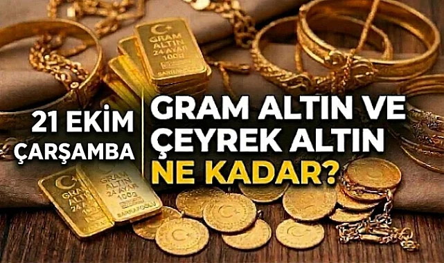 21 Ekim Gram ve Çeyrek Altın Ne Kadar Oldu?