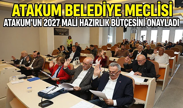 Atakum Belediye Meclisi, Atakum'un 2027 Mali Hazırlık Bütçesini Onayladı