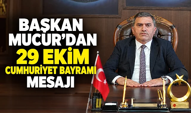 Başkan Mucur’dan 29 Ekim Cumhuriyet Bayramı Mesajı