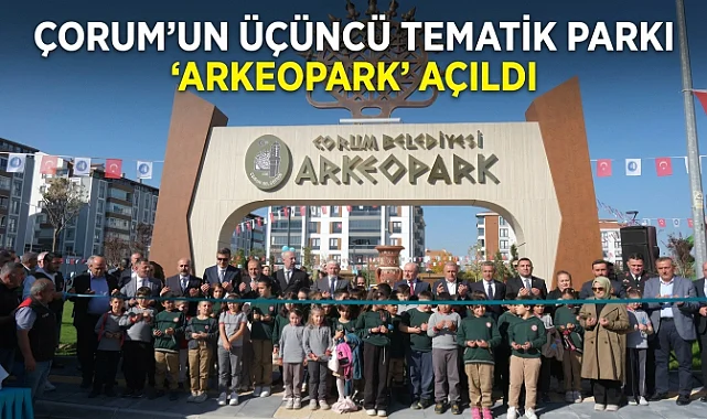 Çorum’un Üçüncü Tematik Parkı ‘Arkeopark’ Açıldı