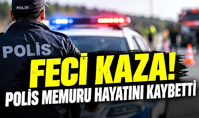 Feci Kaza! Polis Memuru Hayatını Kaybetti