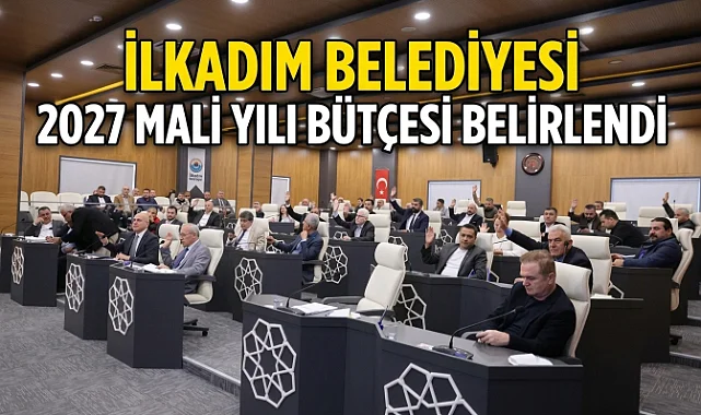 İlkadım Belediyesi 2027 Mali Yılı Bütçesi Belirlendi
