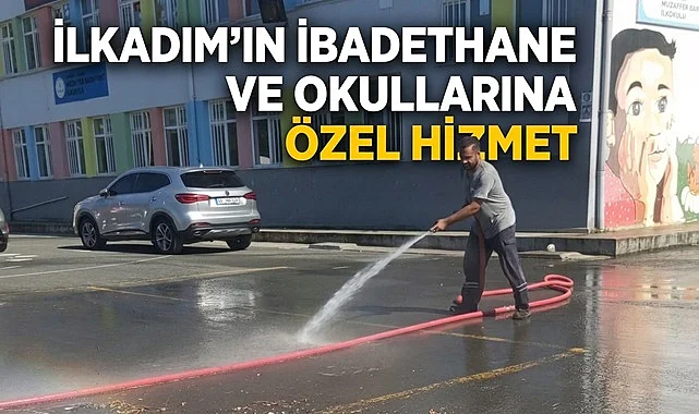 İlkadım’ın İbadethane ve Okullarına Özel Hizmet
