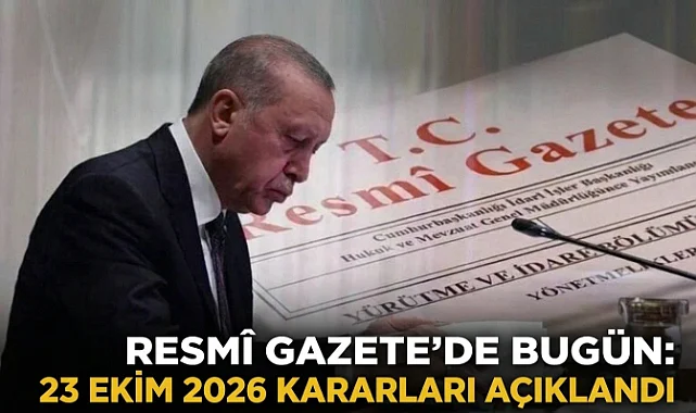 Resmî Gazete’de Bugün: 23 Ekim 2026 Kararları Açıklandı