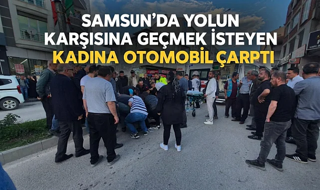 Samsun'da Yolun Karşısına Geçmek İsteyen Kadına Otomobil Çarptı