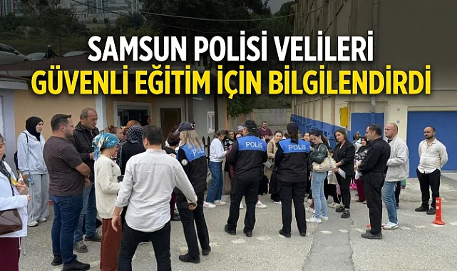 Samsun Polisi Velileri Güvenli Eğitim İçin Bilgilendirdi