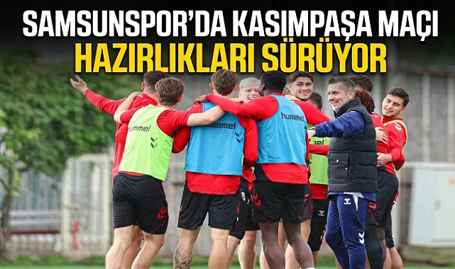 Samsunspor'da Kasımpaşa Maçı Hazırlıkları Sürüyor