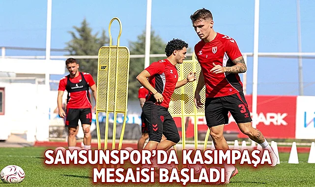 Samsunspor’da Kasımpaşa Mesaisi Başladı