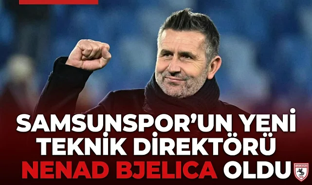 Samsunspor'un Yeni Teknik Direktörü Nenad Bjelica Oldu