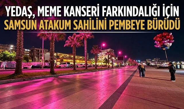 YEDAŞ, Meme Kanseri Farkındalığı İçin Samsun Atakum Sahilini Pembeye Bürüdü